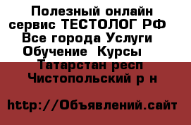 Полезный онлайн-сервис ТЕСТОЛОГ.РФ - Все города Услуги » Обучение. Курсы   . Татарстан респ.,Чистопольский р-н